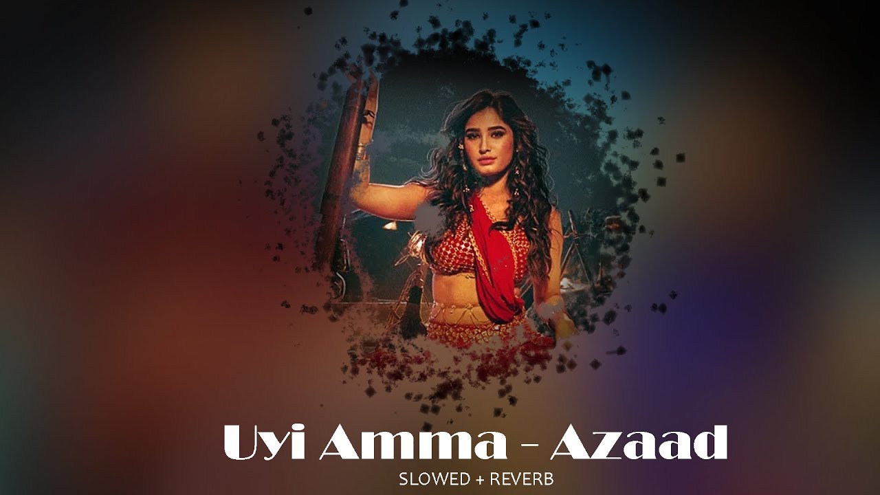 Uyi Amma - Azaad [ Slowed And Reverb ] | Aaman D, Rasha Thadani | Lofi Revereb Girl
