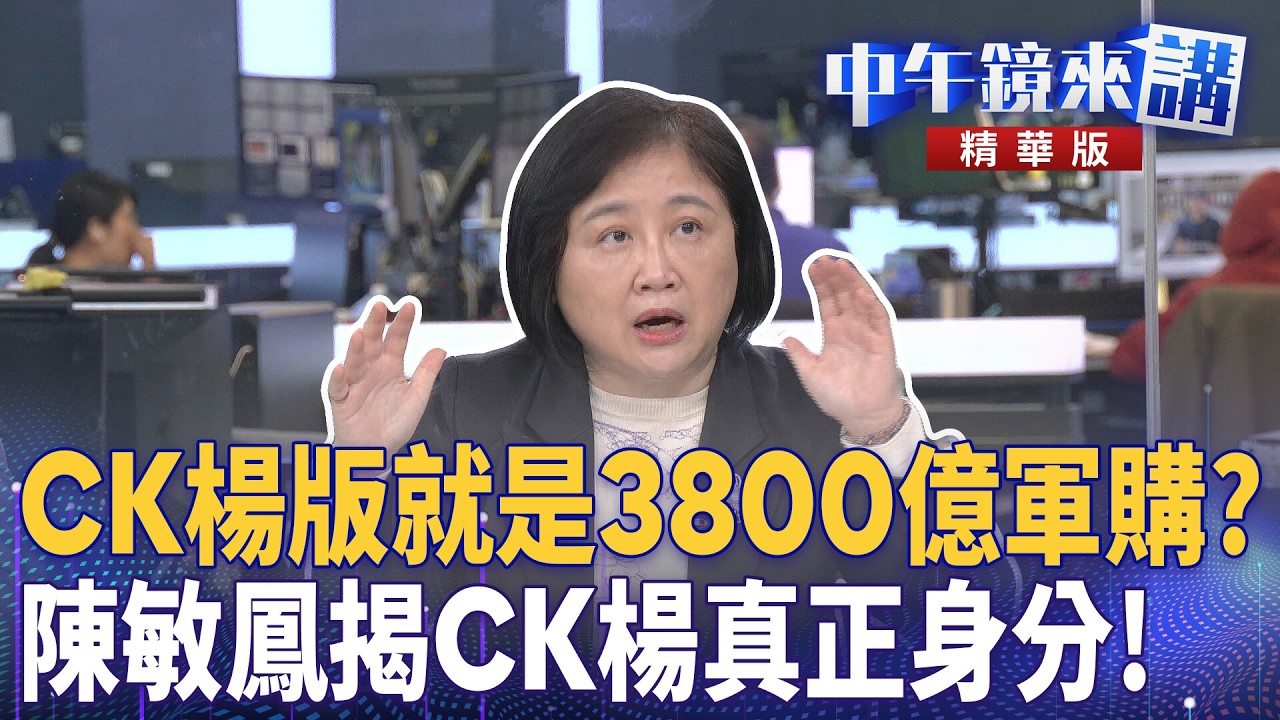 CK楊版就是3800億軍購？  陳敏鳳揭CK楊真正身分！｜林俊宏 陳敏鳳 許維智 苗博雅 ｜陳園淳｜【#中午鏡來講】20260306