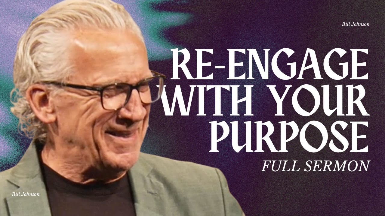 Re-Engage With God&rsquo;s Purpose for Your Life - Bill Johnson Sermon | Bethel Church