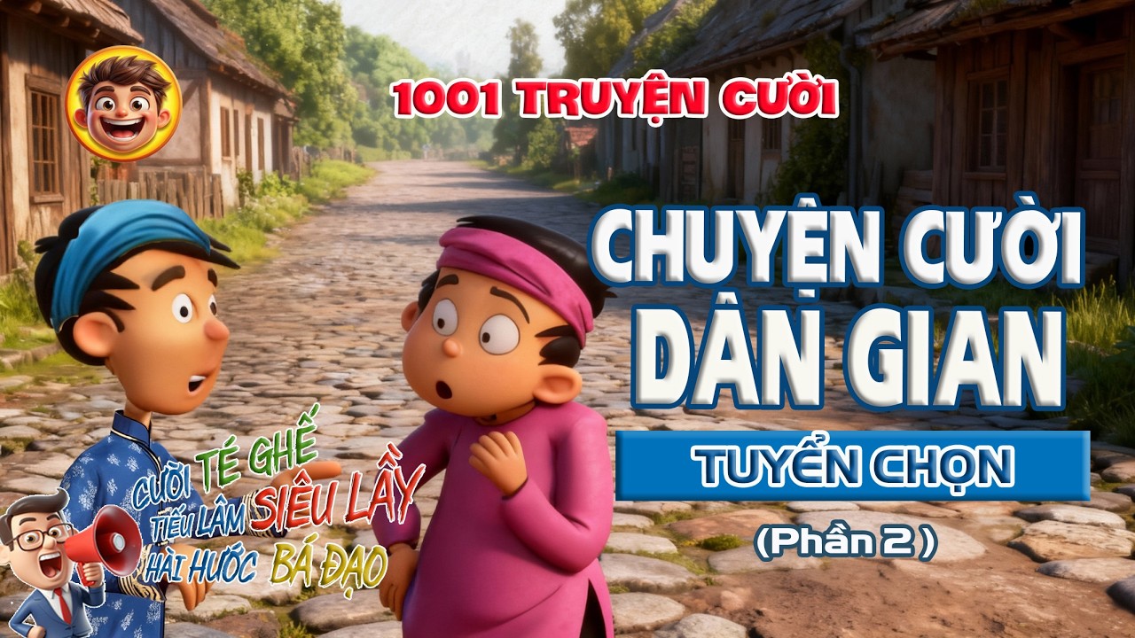 1001 CHUYỆN CƯỜI DÂN GIAN CHỌN LỌC (Phần 2) vô cùng tiếu lâm hài hước đặc sắc.