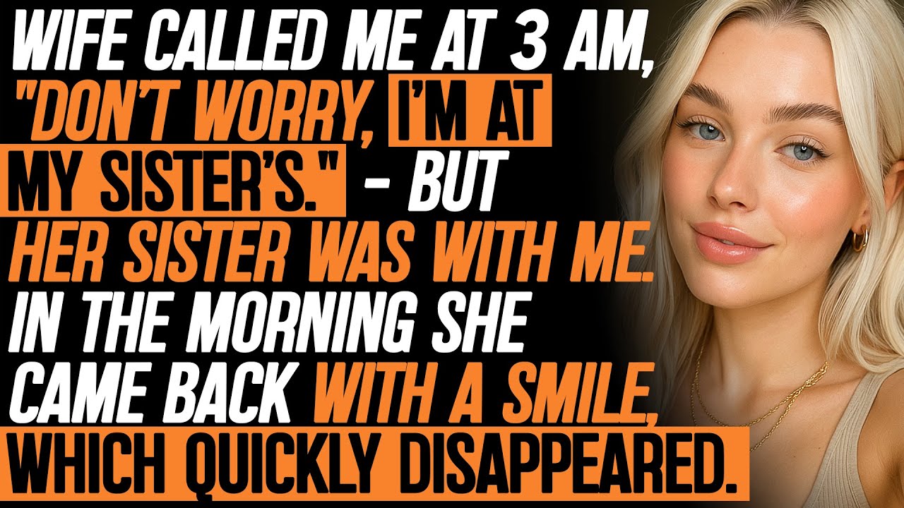 She Called Me At 3 AM, “Don’t Worry, I’m At My Sister’s.” — But Her Sister Was With Me.
