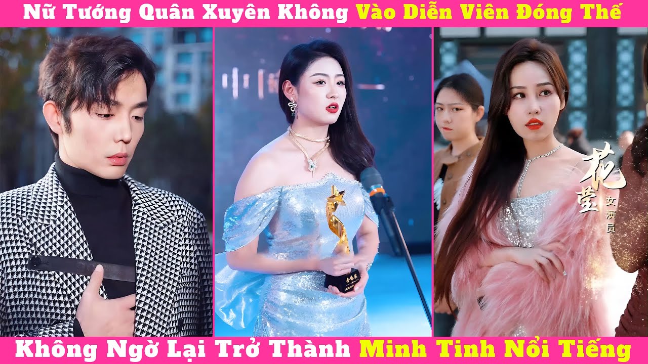 Nữ Tướng Quân Xuyên Không Vào Diễn Viên Đóng Thế, Không Ngờ Lại Trở Thành Minh Tinh Nổi Tiếng