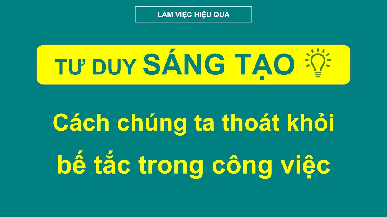 Tư duy sáng tạo dễ ứng dụng nhất - Lateral Thinking - Giải quyết bế tắc trong công việc