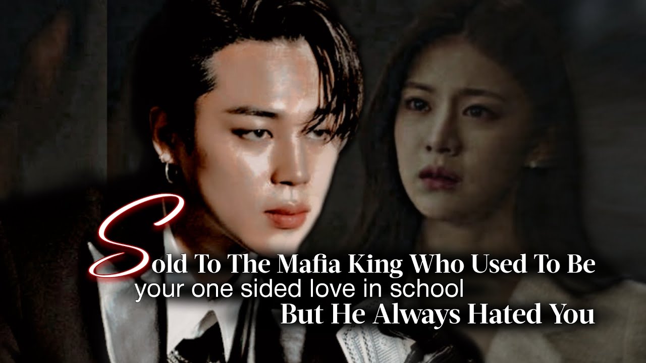Sold To The Mafia King Who Used To Be Your One Sided Love In School But He Always Hated You | PJM ff