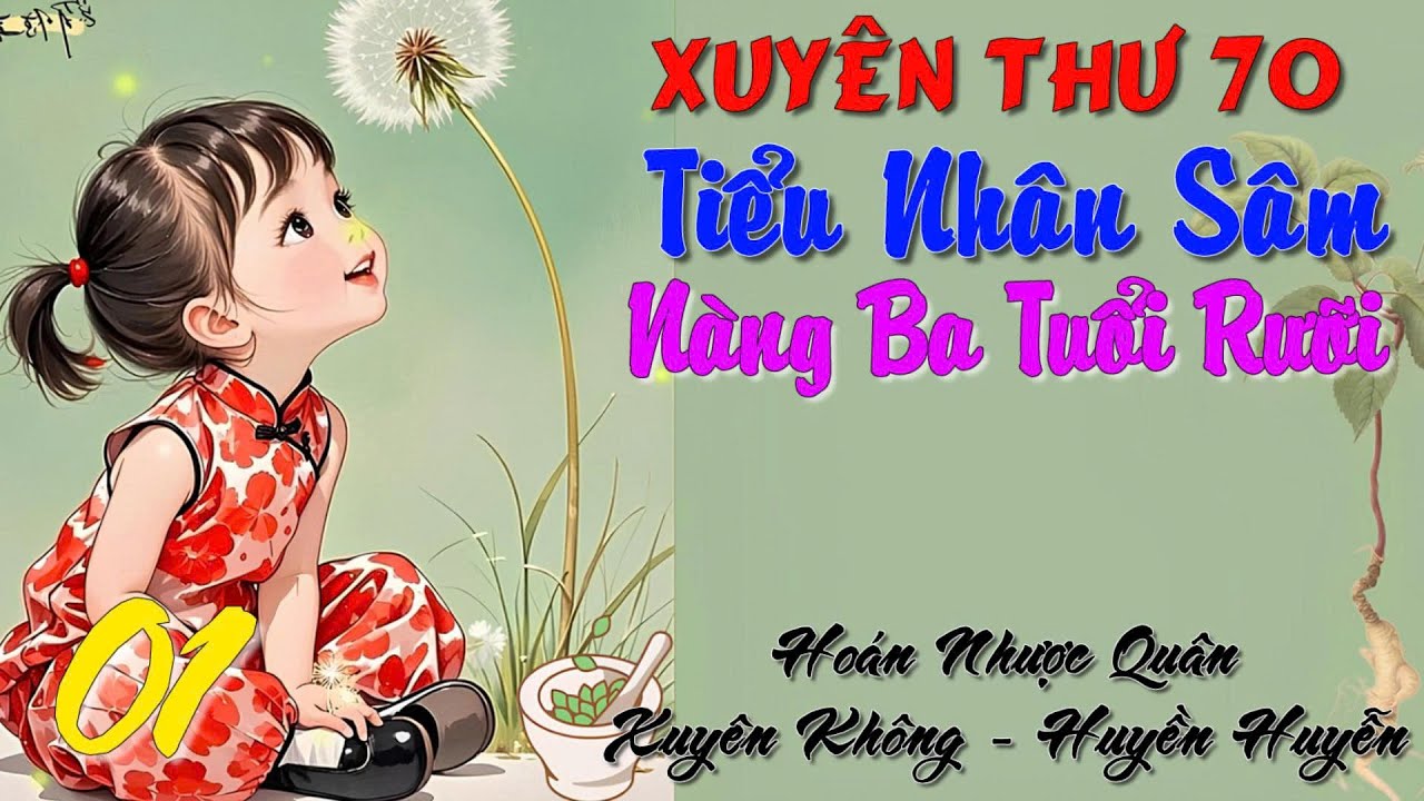 01 - Xuyên Thư 70 Tiểu Nhân Sâm Nàng Ba Tuổi Rưỡi - Xuyên Không - Huyền Huyễn - Manh Bảo