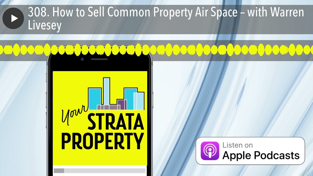 308. How to Sell Common Property Air Space &ndash; with Warren Livesey