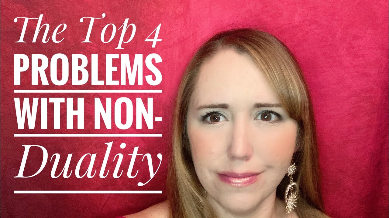The Top 4 Problems With Non-Duality 