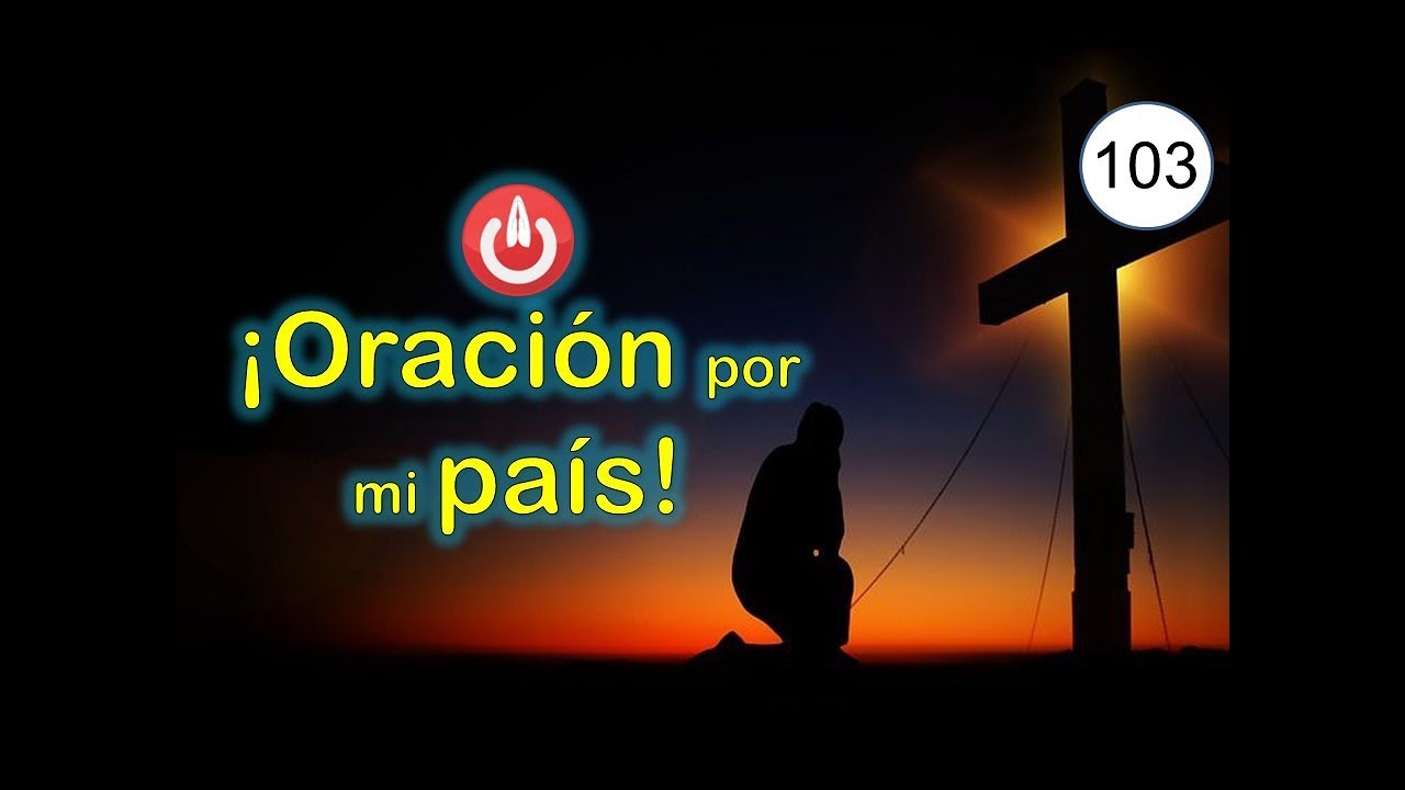 EL PODER DE LA ORACI&Oacute;N - &iexcl;Oraci&oacute;n por mi pa&iacute;s! -