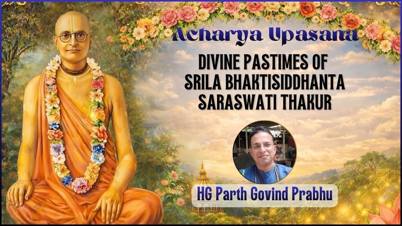 Acharya Upasana: Divine Pastimes of Srila Bhaktisiddhanta Saraswati Thakur by HG Parth Govind Das