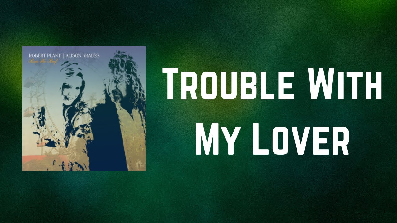 Robert Plant & Alison Krauss - Trouble With My Lover (Lyrics)