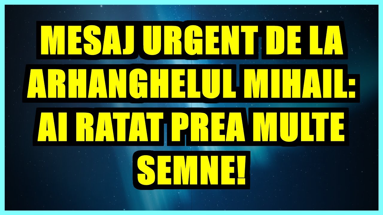 🔴 MESAJ URGENT DE LA ARHANGHELUL MIHAIL: AI RATAT PREA MULTE SEMNE!