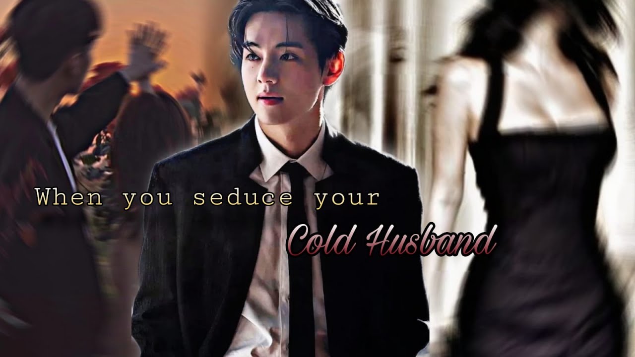 When you seduce your cold husband || KTH ff || Twoshot.