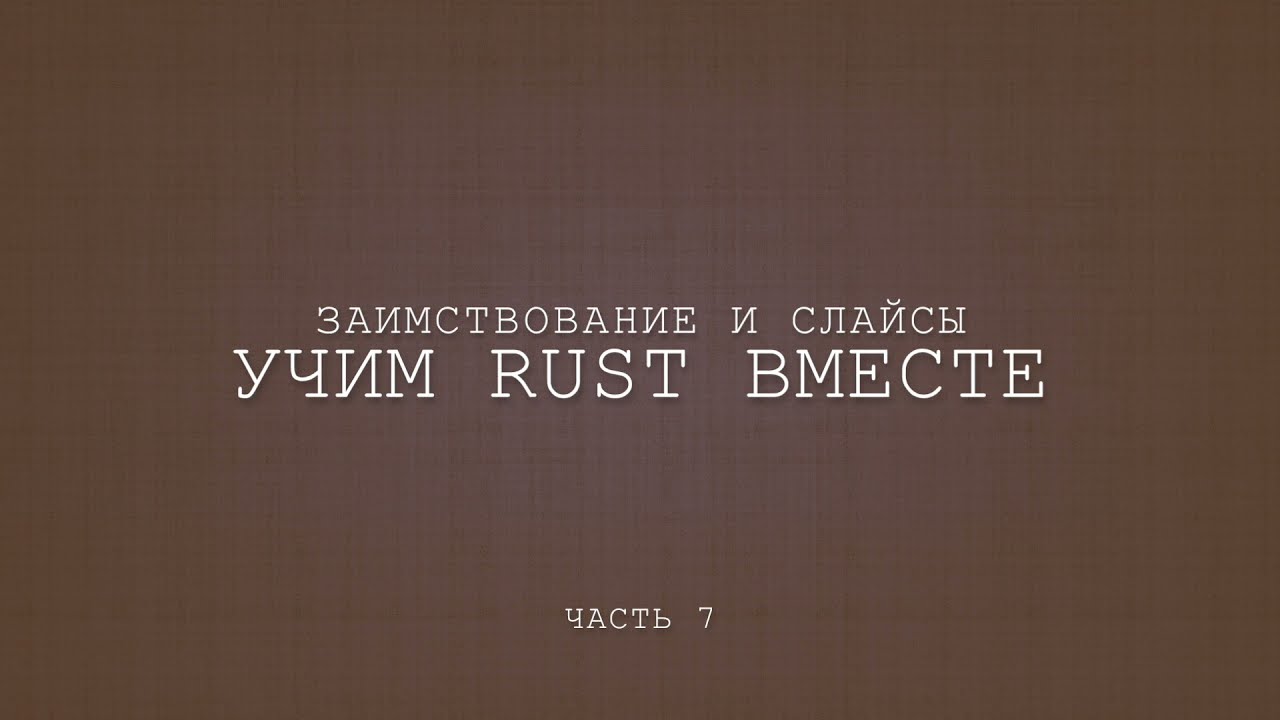Учим Rust вместе, заимствование и слайсы
