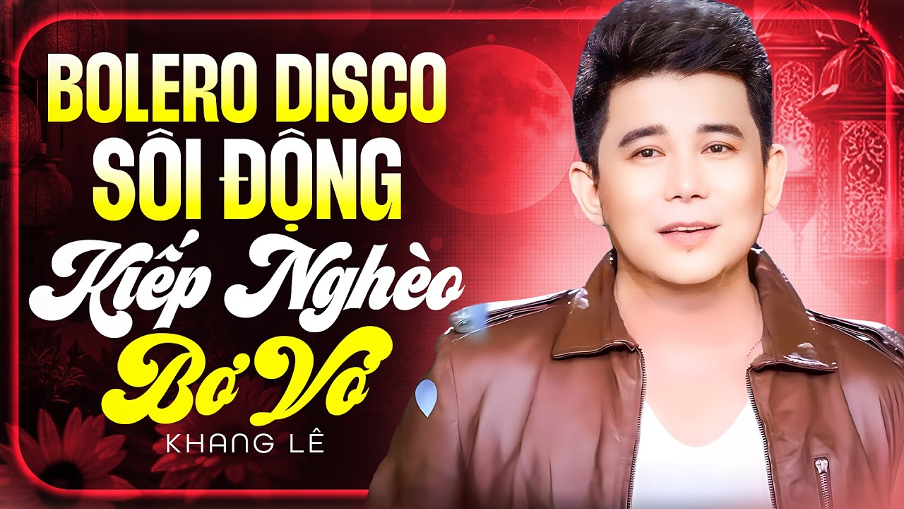 Liên Khúc DISCO KIẾP NGHÈO BƠ VƠ - KHANG LÊ Hay Nhất | LK Nhạc Disco Sôi Động Hải Ngoại Hay Nhất