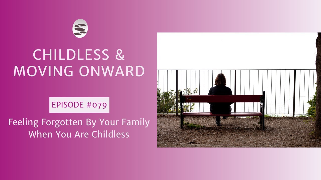 79. Feeling Forgotten By Your Family When You Are Childless