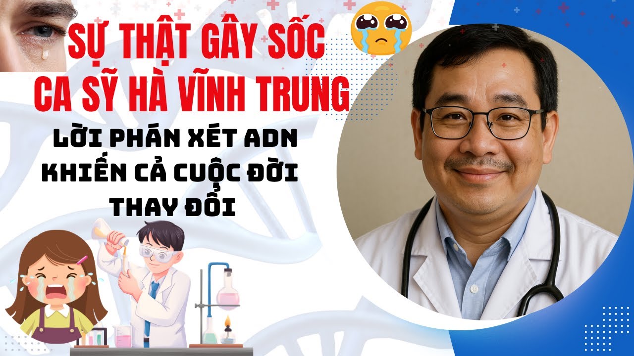 Ca Sĩ Hà Vĩnh Trung: Lời Phán Xét ADN Khiến Cả Cuộc Đời Thay Đổi!