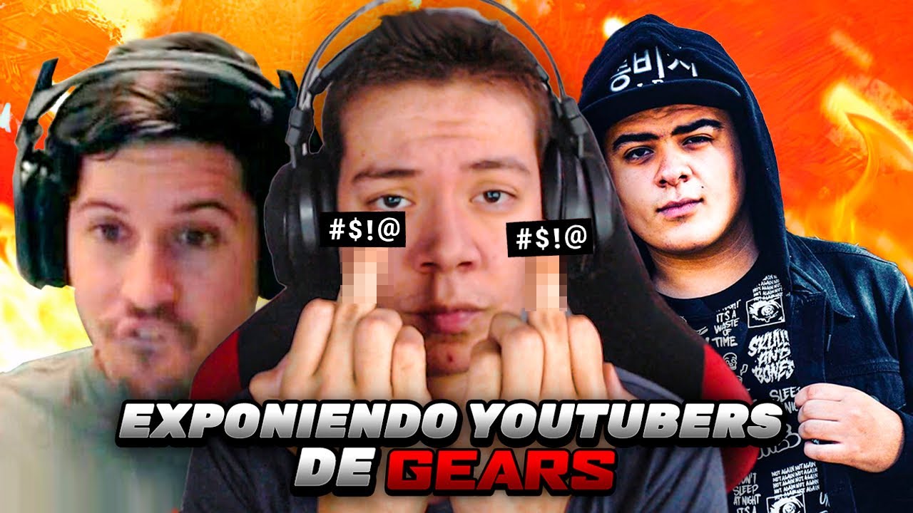 EXPONIENDO YOUTUBERS DE GEARS