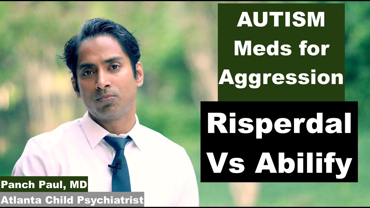 Autism : Meds for Aggression - Abilify Vs. Risperdal- Which better ?