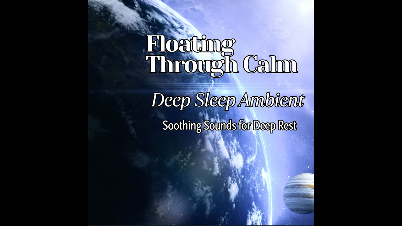 Floating Through CalmDeep Sleep Ambient Soothing Sounds for Deep Rest