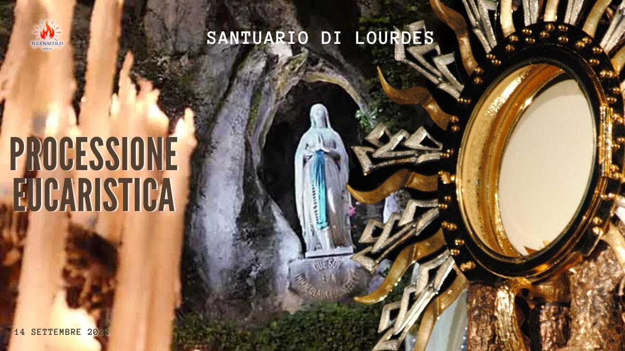 ore 17:00 - PROCESSIONE EUCARISTICA - Lourdes - 14/09/2023