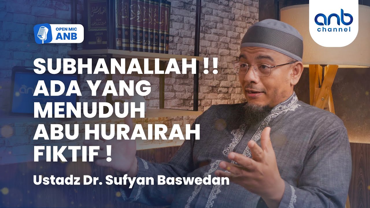 Open Mic ANB : SUBHANALLAH, ADA YANG MENUDUH ABU HURAIRAH FIKTIF !? | Ustadz Dr. Sufyan Baswedan