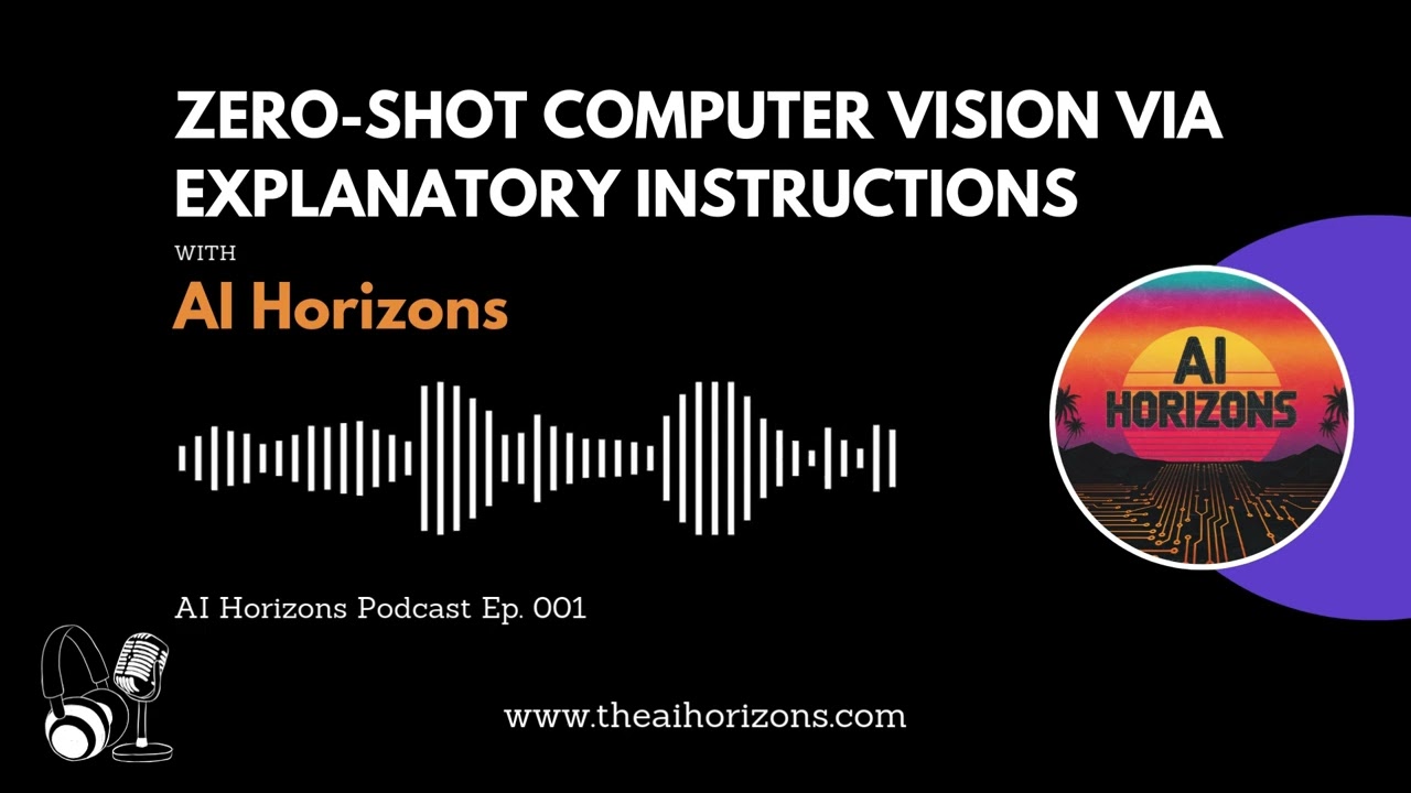 The AI Horizons Podcast: Zero-Shot Computer Vision via Explanatory Instructions