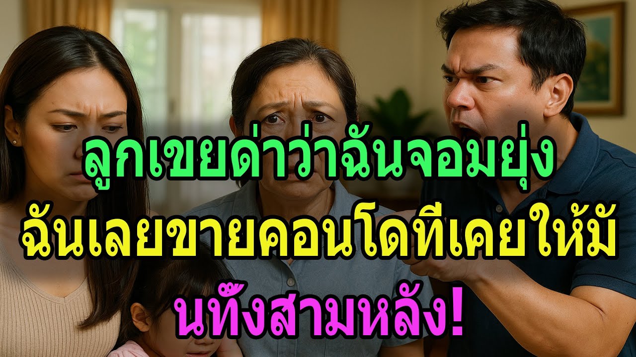 ลูกเขยด่าว่าฉันจอมยุ่ง ฉันเลยขายคอนโดที่เคยให้มันทั้งสามหลัง!