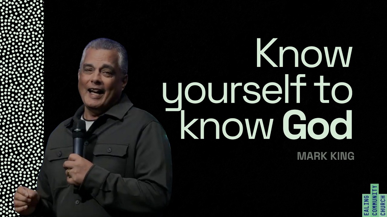 Know yourself to know God | Mark King | Ealing Community Church