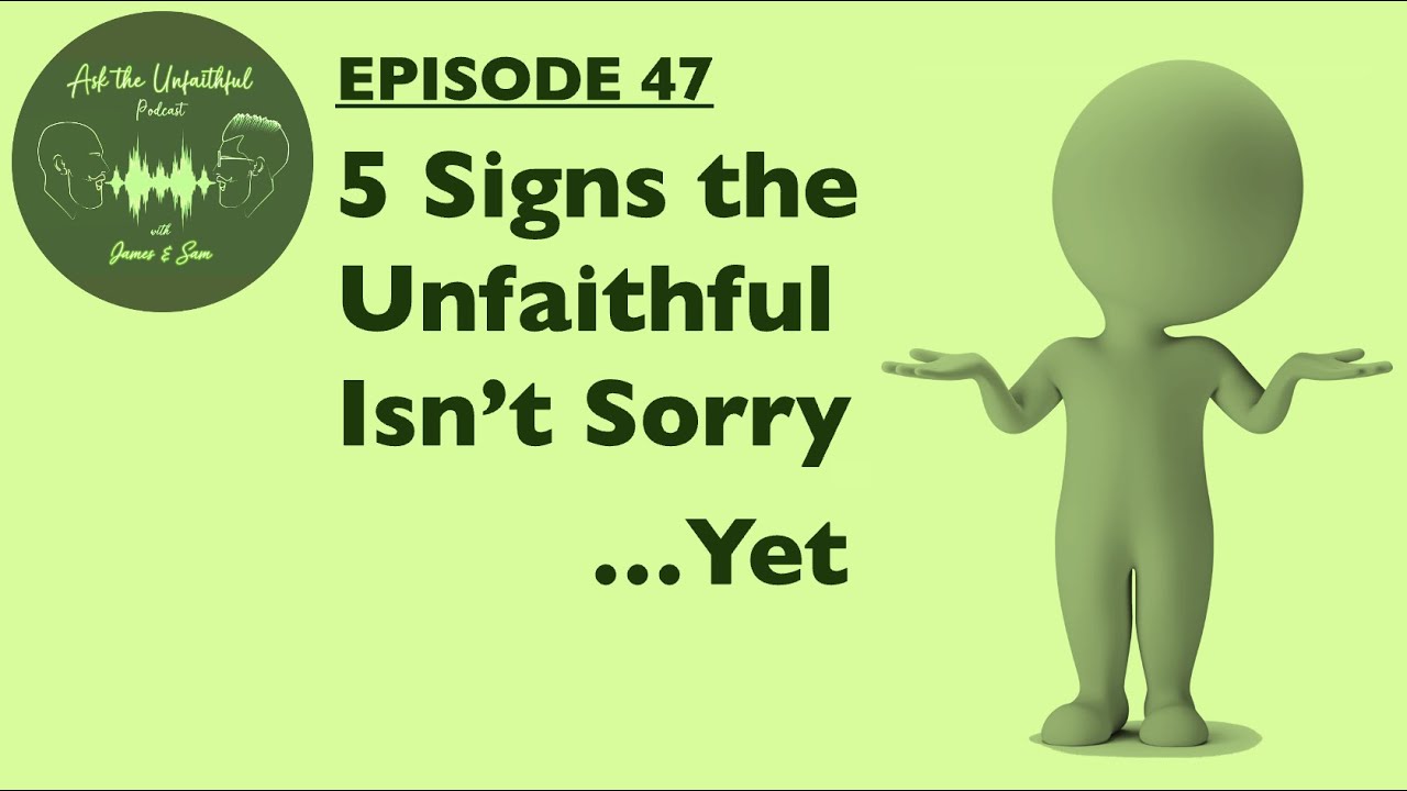 E47: 5 SIGNS THE UNFAITHFUL ISN'T SORRY ...YET