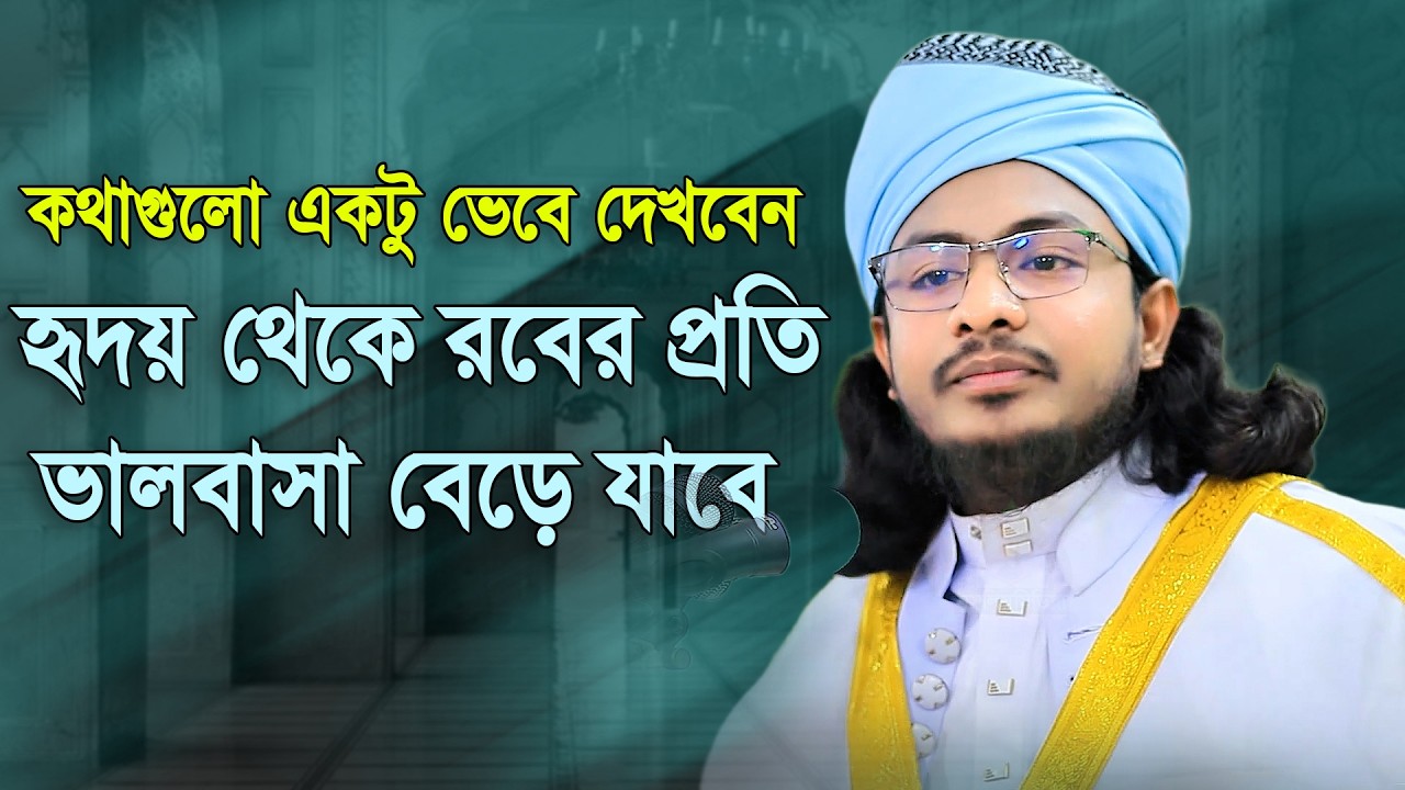 কথাগুলো কি একটু ভেবে দেখেছেন হৃদয় থেকে মহান রবের প্রতি ভালবাসা বেড়ে যাবে মাওলানা নূরে আলম শিবলী