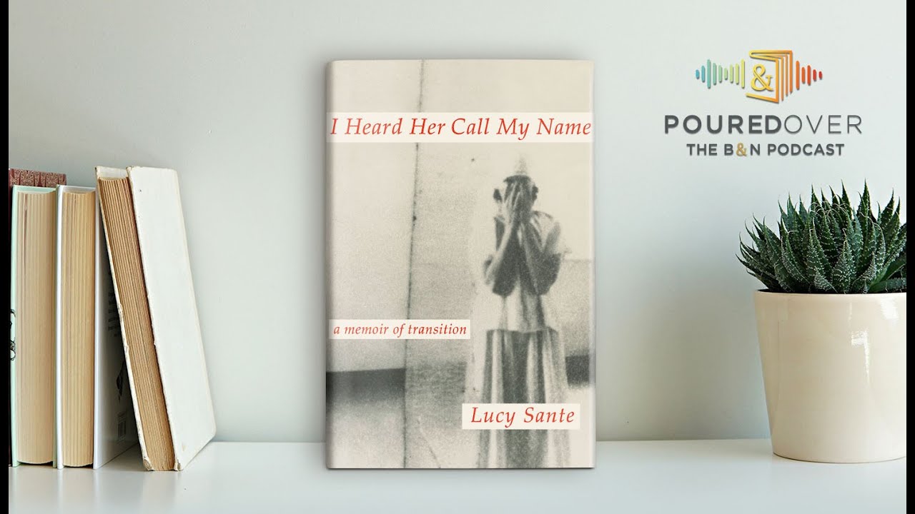 #PouredOver: Lucy Sante on I Heard Her Call My Name: A Memoir of Transition