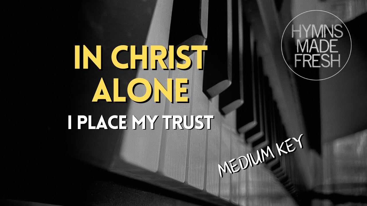 In Christ Alone (I place my trust) - PIANO with LYRICS