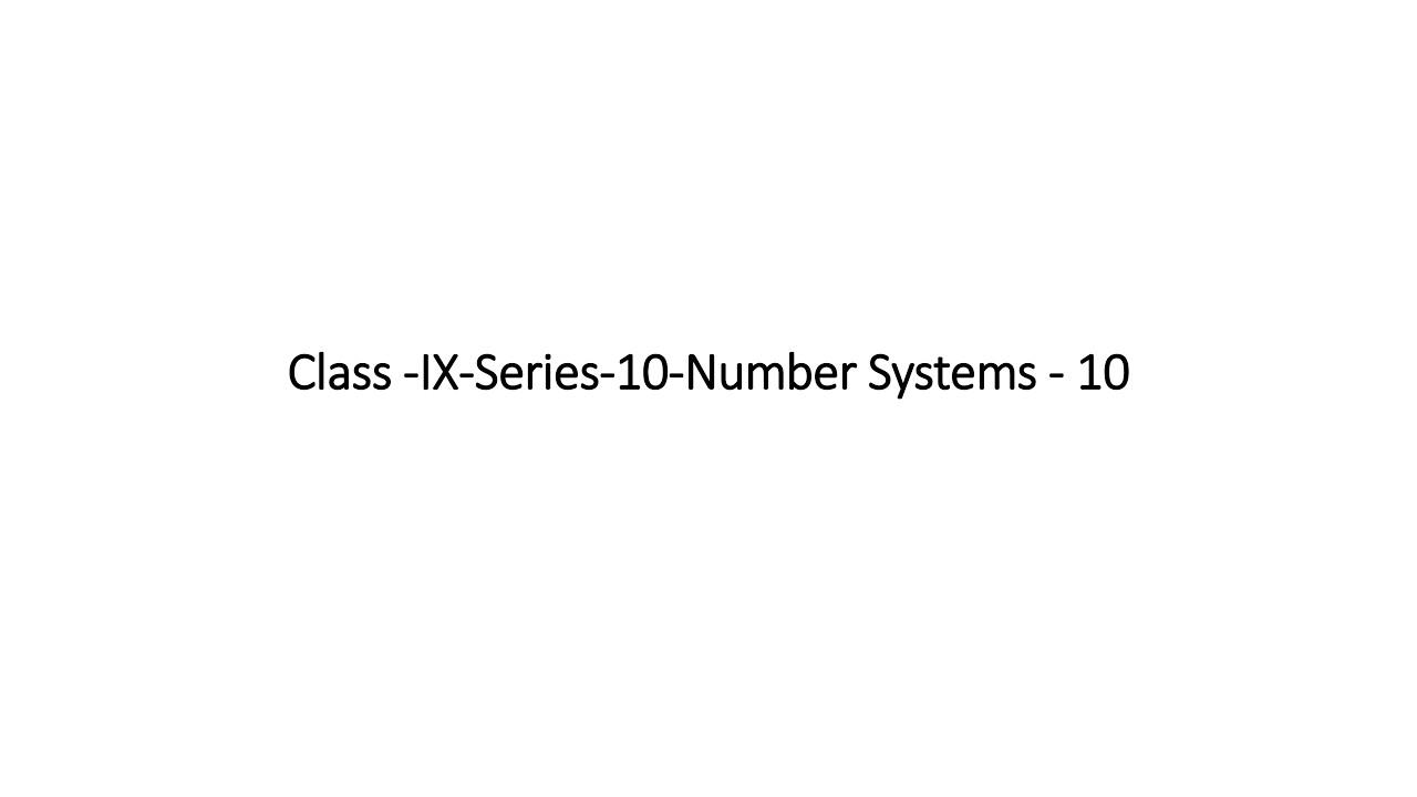 Class - IX - Series - 10 - Number Systems -10