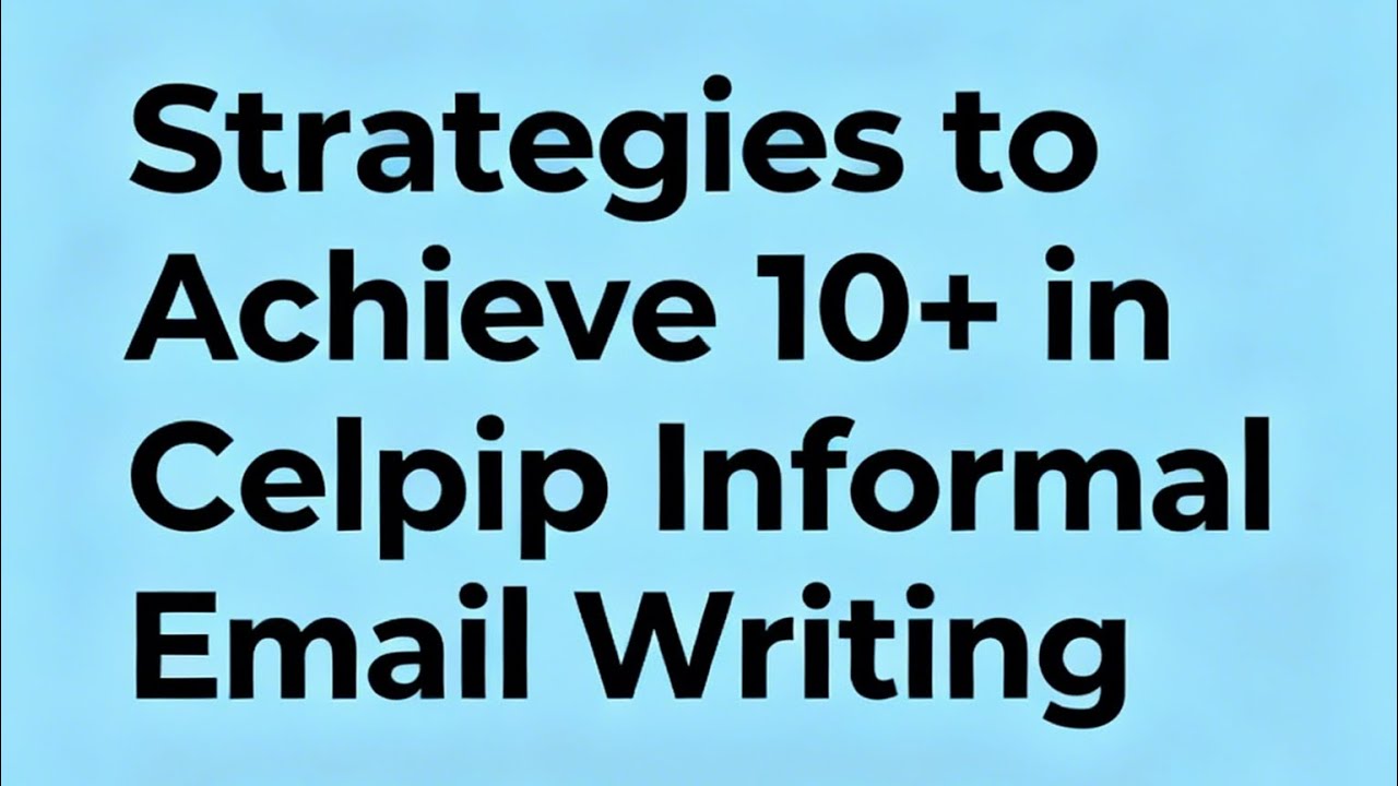 Strategies to achieve a 10+ when writing informal Email in Celpip Writing 