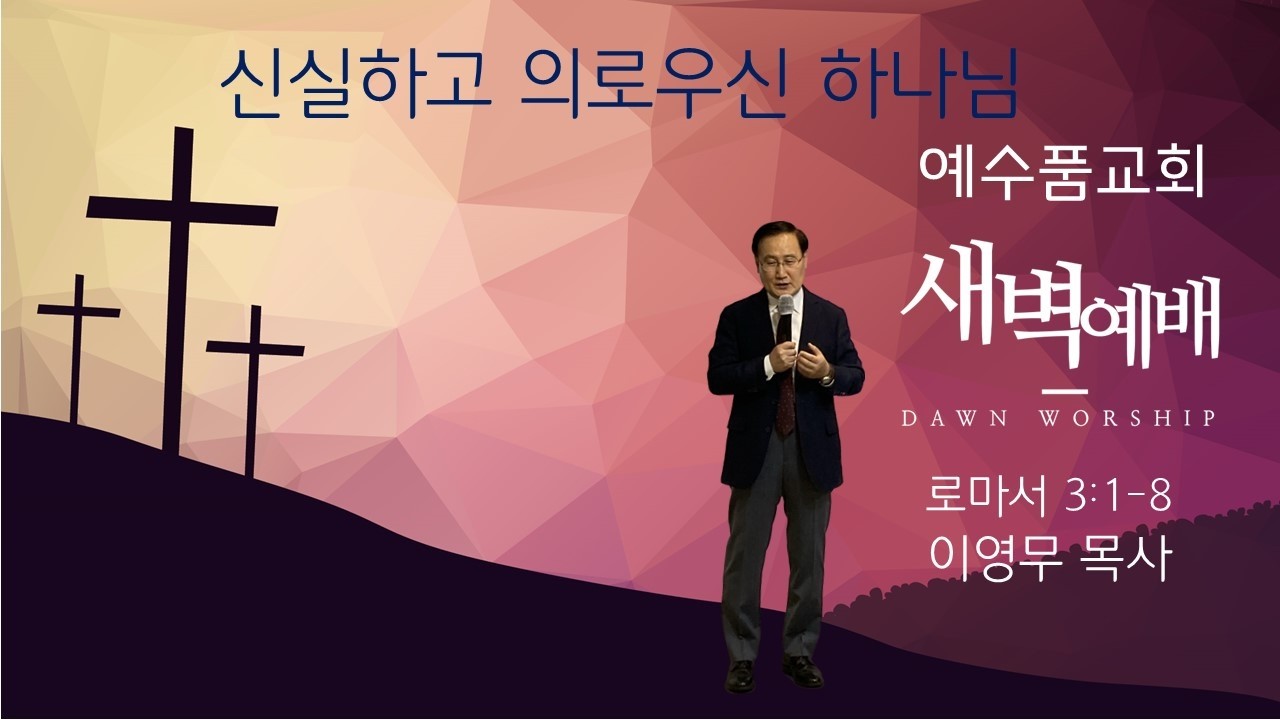 [신실하고 의로우신 하나님] 로마서 3:1-8 , 예수품교회 화요 새벽 말씀_ 이영무 목사 (26.3.3)