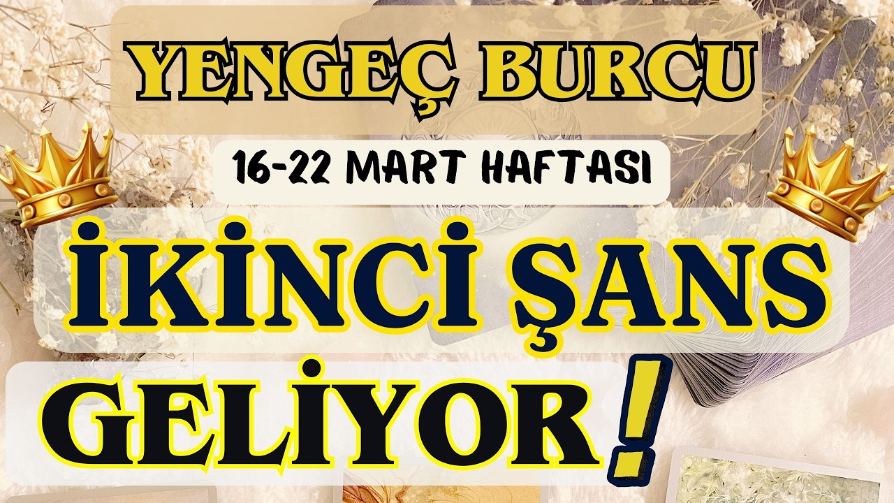 YENGEÇ BURCU 👑 İKİNCİ ŞANS GELİYOR❗🌸 16-22 MART HAFTASI 🌸