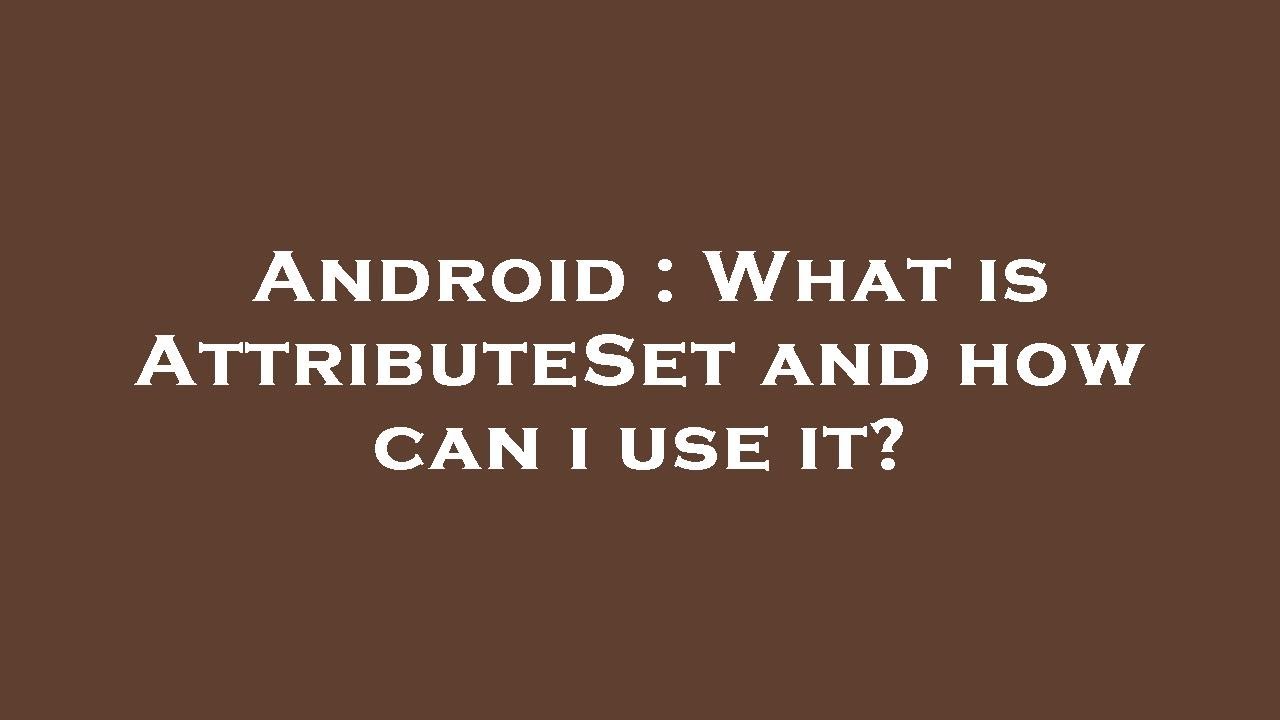 Android : What is AttributeSet and how can i use it?
