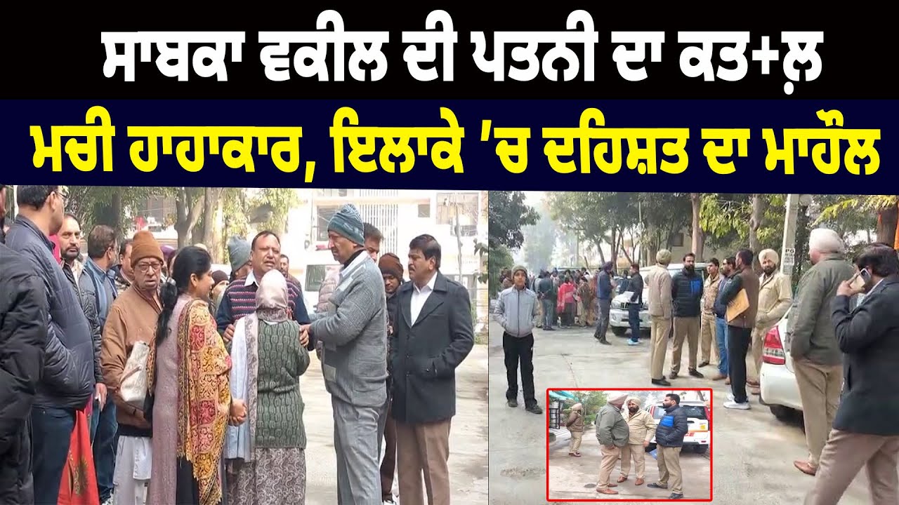 Advocate Wife Ki.lled in Mohali : ਸਾਬਕਾ ਵਕੀਲ ਦੀ ਪਤਨੀ ਦਾ ਕਤ+ਲ਼, ਮਚੀ ਹਾਹਾਕਾਰ, ਇਲਾਕੇ ’ਚ ਦਹਿਸ਼ਤ ਦਾ ਮਾਹੌਲ