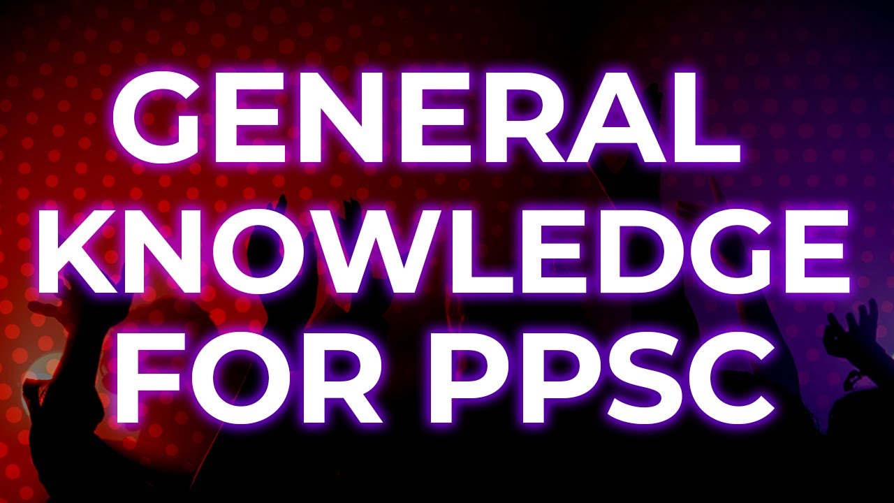 General Knowledge for PPSC test for your practice