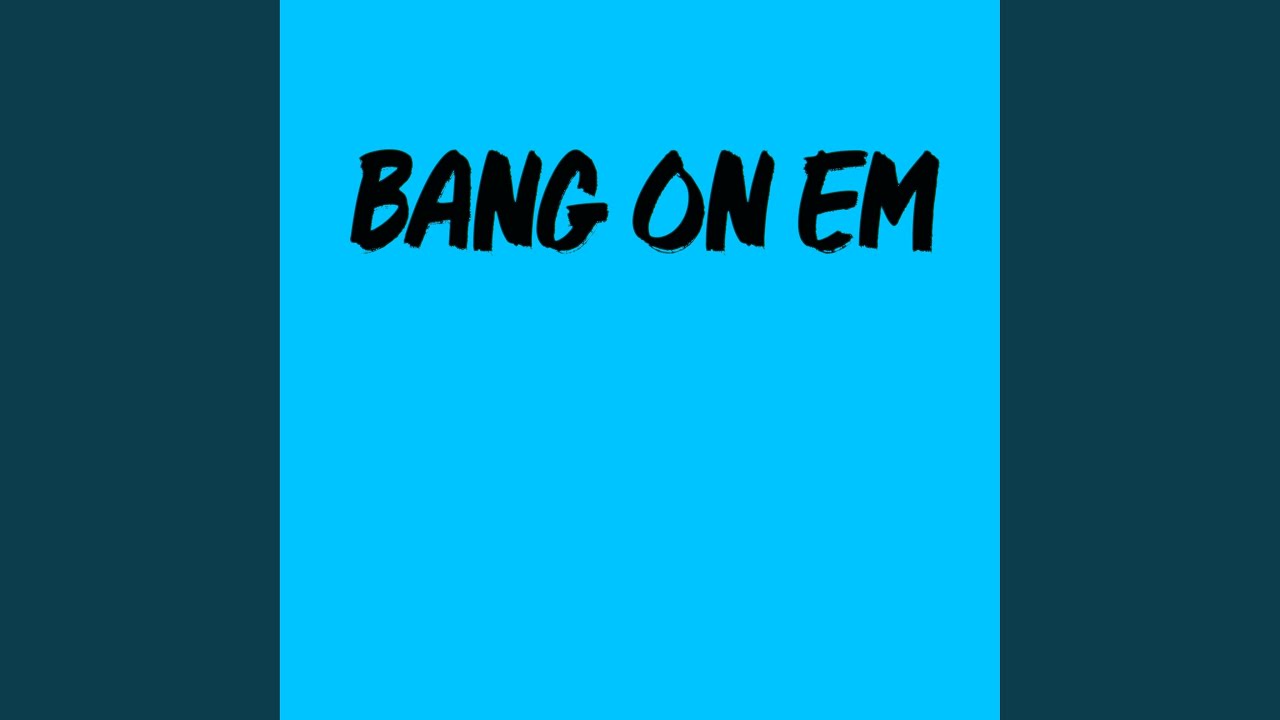 Bang on Em
