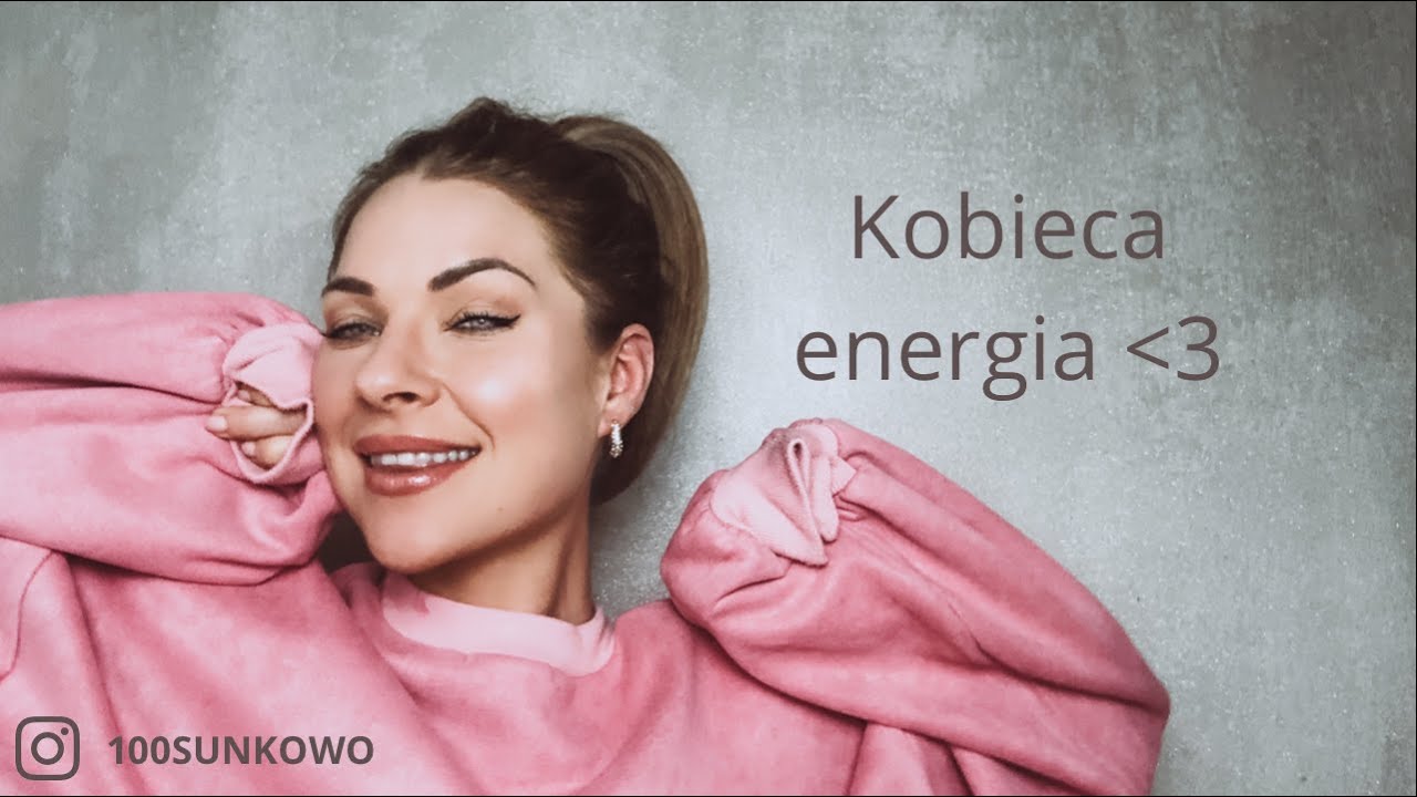 KOBIECA ENERGIA i Jak ją w sobie pielęgnować.