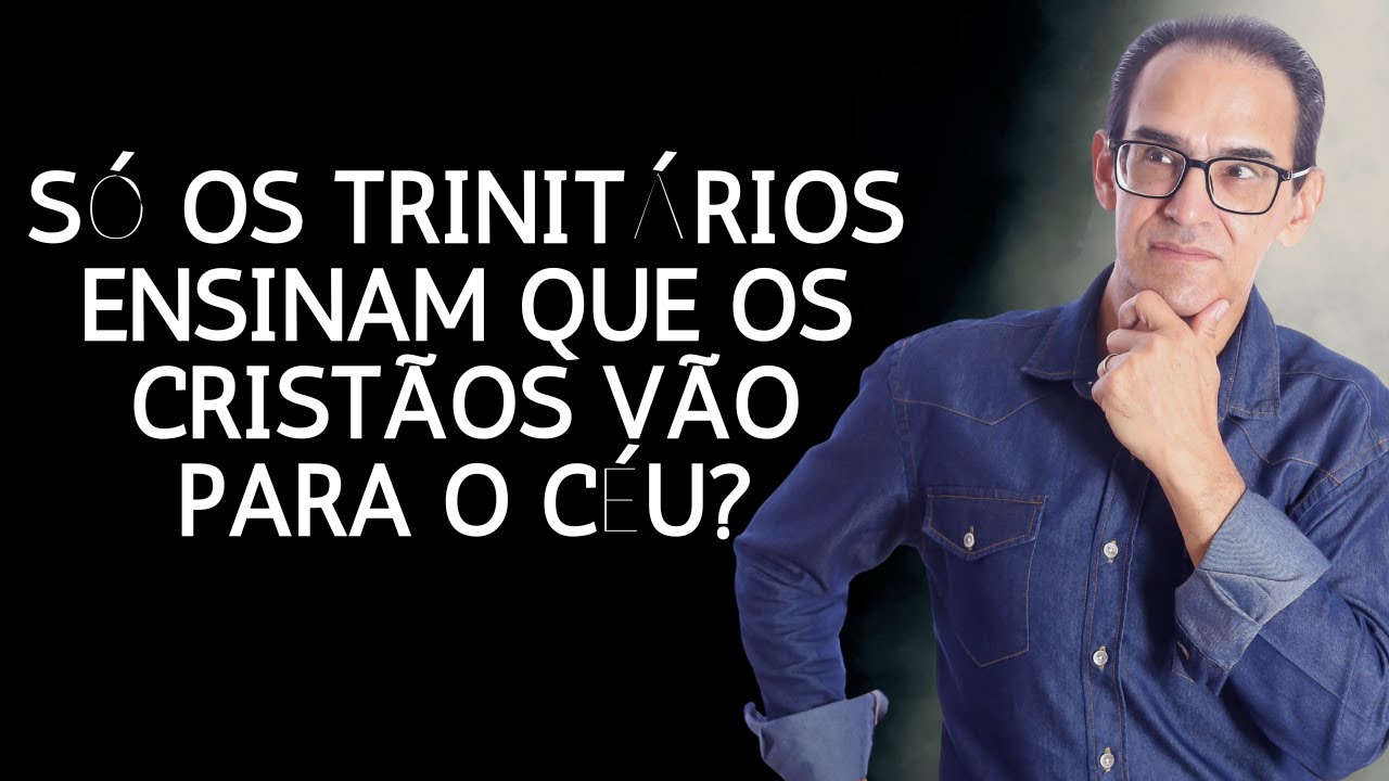 Só os trinitários ensinam que os cristãos vão para o céu?