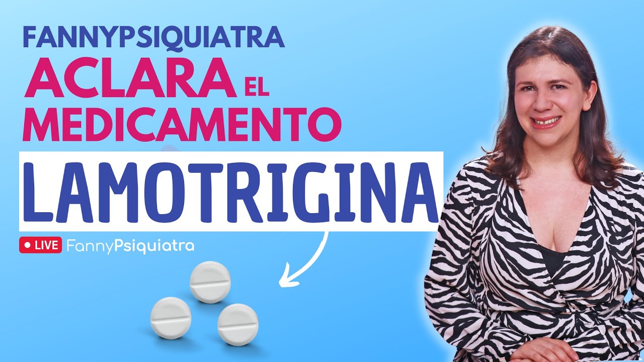 FANNY PSIQUIATRA ACLARA EL MEDICAMENTO / LAMOTRIGINA