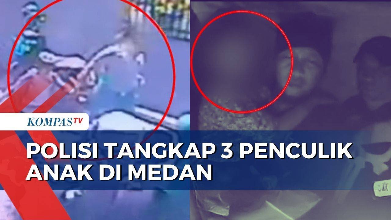 Polisi Tangkap 3 Perempuan Penculik Anak di Medan, Aksinya Terekam CCTV | KOMPAS PETANG