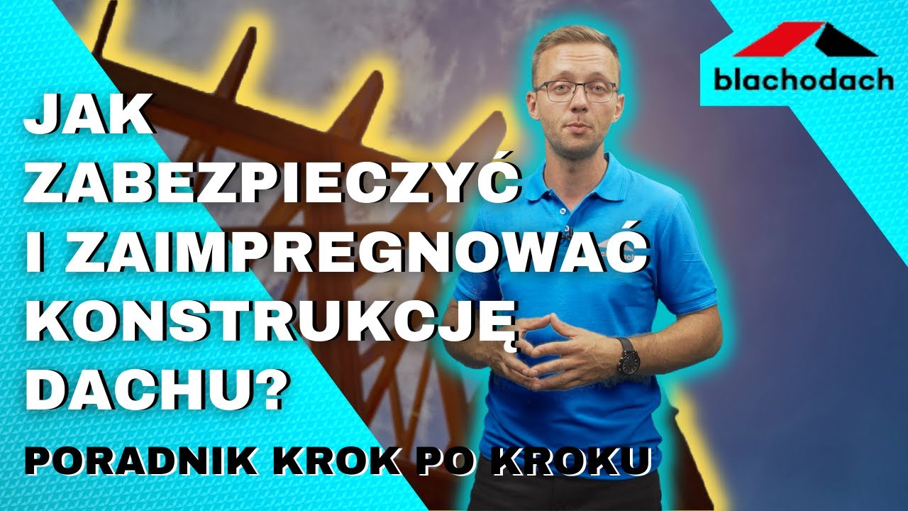 Jak zabezpieczyć i zaimpregnować konstrukcję dachu? | Poradnik krok po kroku | Blachodach