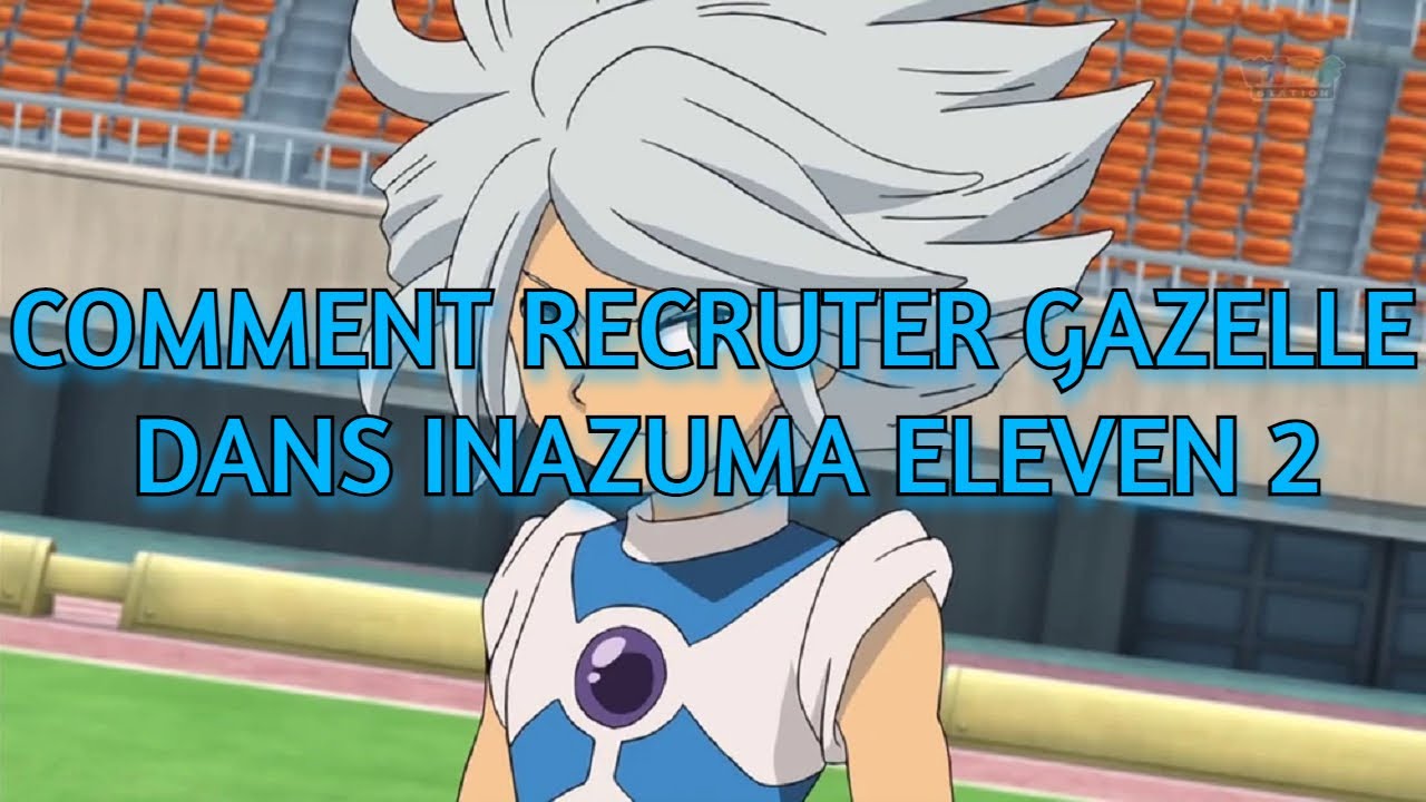 COMMENT RECRUTER GAZELLE SUR INAZUMA ELEVEN 2