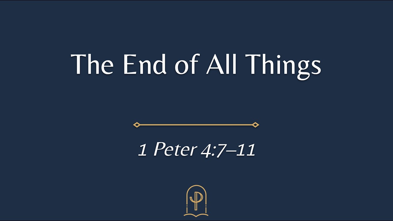 1 Peter 4:7-11 The End of All Things