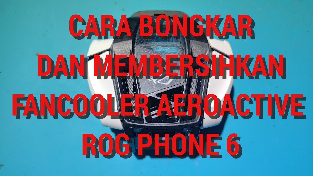 CARA BONGKAR DAN MEMBERSIHKAN FANCOOLER AEROACTIVE ROG PHONE 6