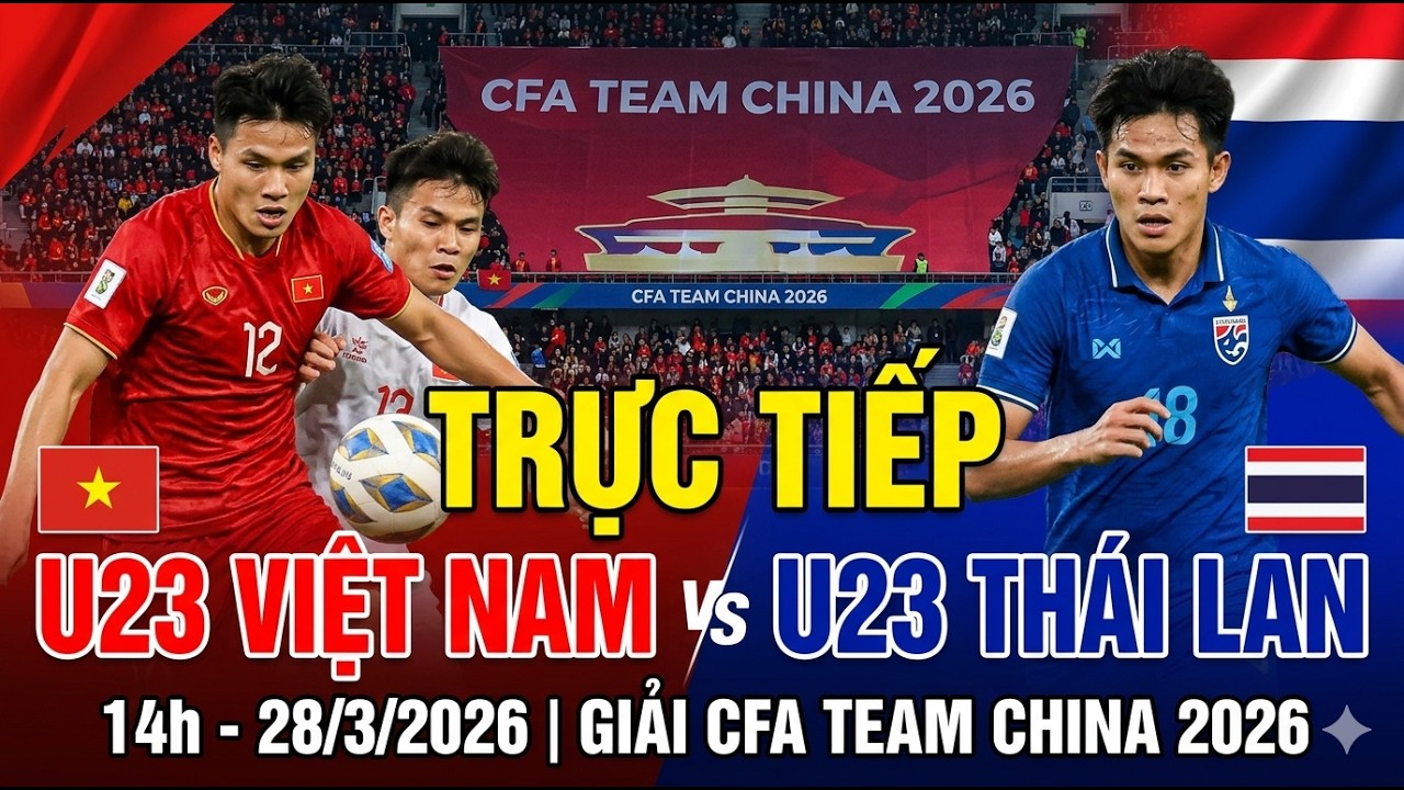 🔴 TRỰC TIẾP U23 VIỆT NAM VS U23 TH&Aacute;I LAN | CFA TEAM CHINA 2026. T&Aacute;I HIỆN TRẬN CHUNG KẾT SEAGAME 33