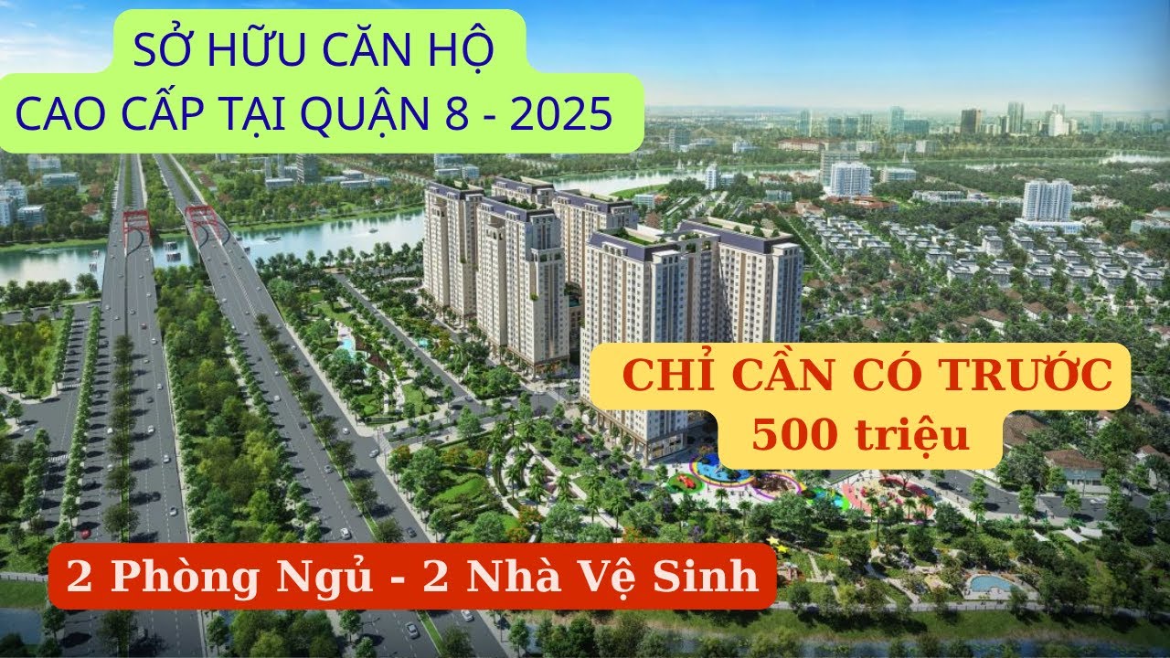 2025 SỞ HŨU CĂN HỘ QUẬN 8 CHỈ VỚI 500TRIỆU HAY NÊN MUA DỰ ÁN MỞ BÁN MỚI
